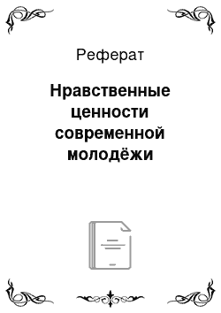 Реферат: Нравственные ценности современной молодёжи