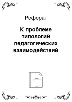 Реферат: К проблеме типологий педагогических взаимодействий