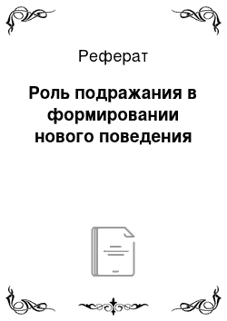 Реферат: Роль подражания в формировании нового поведения