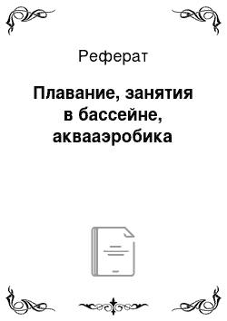 Реферат: Плавание, занятия в бассейне, аквааэробика