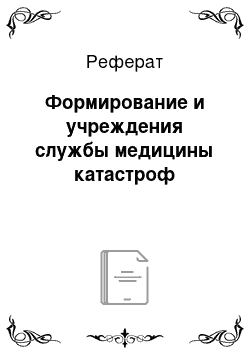 Реферат: Формирование и учреждения службы медицины катастроф