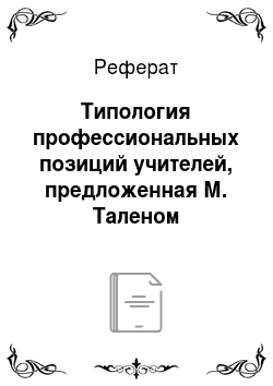 Реферат: Типология профессиональных позиций учителей, предложенная М. Таленом