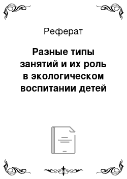 Реферат: Разные типы занятий и их роль в экологическом воспитании детей