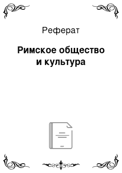 Реферат: Римское общество и культура