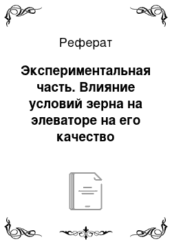 Реферат: Экспериментальная часть. Влияние условий зерна на элеваторе на его качество