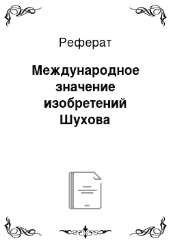 Реферат: Международное значение изобретений Шухова