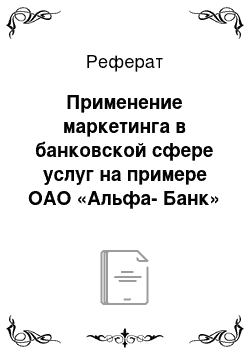 Реферат: Применение маркетинга в банковской сфере услуг на примере ОАО «Альфа-Банк»