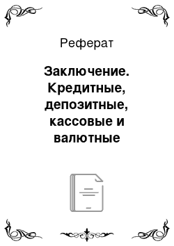 Реферат: Заключение. Кредитные, депозитные, кассовые и валютные операции банка