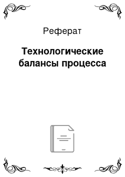 Реферат: Технологические балансы процесса