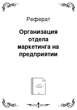 Реферат: Организация отдела маркетинга на предприятии