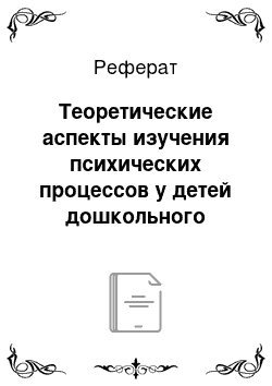 Реферат: Теоретические аспекты изучения психических процессов у детей дошкольного возраста с онр (ii уровня)