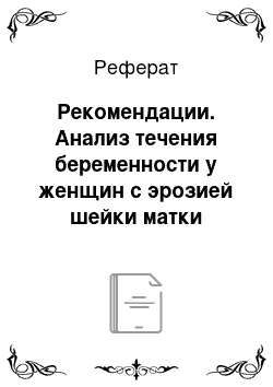 Реферат: Рекомендации. Анализ течения беременности у женщин с эрозией шейки матки