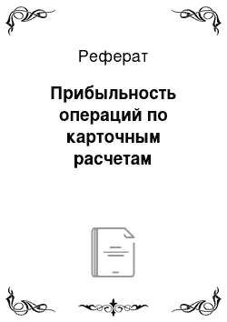 Реферат: Прибыльность операций по карточным расчетам