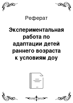 Реферат: Экспериментальная работа по адаптации детей раннего возраста к условиям доу