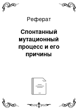 Реферат: Спонтанный мутационный процесс и его причины