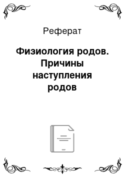 Реферат: Физиология родов. Причины наступления родов