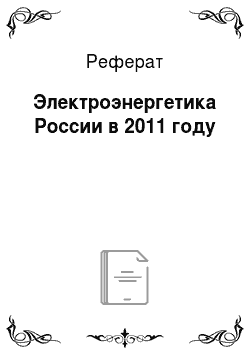 Реферат: Электроэнергетика России в 2011 году