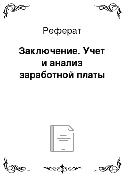 Реферат: Заключение. Учет и анализ заработной платы