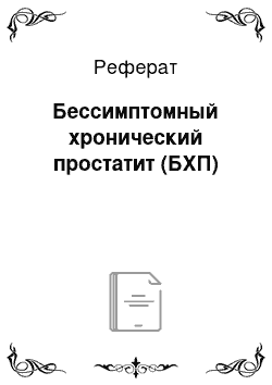 Реферат: Бессимптомный хронический простатит (БХП)