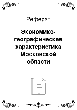 Реферат: Экономико-географическая характеристика Московской области