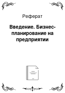 Реферат: Введение. Бизнес-планирование на предприятии