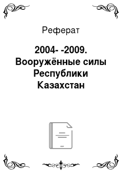 Реферат: 2004--2009. Вооружённые силы Республики Казахстан