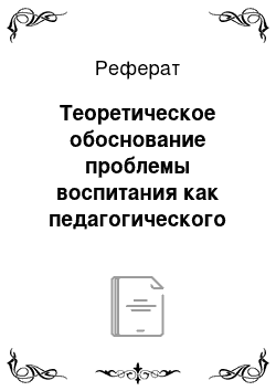 Реферат: Теоретическое обоснование проблемы воспитания как педагогического явления в современной школе