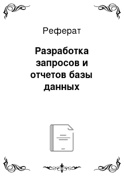 Реферат: Разработка запросов и отчетов базы данных