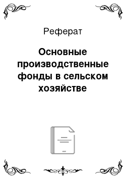 Реферат: Основные производственные фонды в сельском хозяйстве