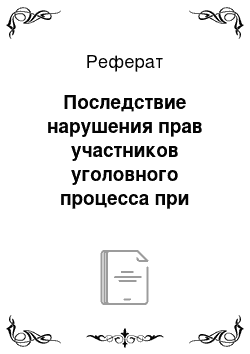 Реферат: Последствие нарушения прав участников уголовного процесса при окончании предварительного расследования