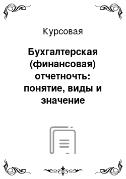 Курсовая: Бухгалтерская (финансовая) отчетночть: понятие, виды и значение