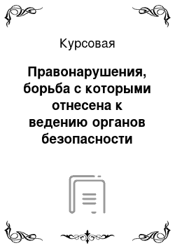 Курсовая: Правонарушения, борьба с которыми отнесена к ведению органов безопасности