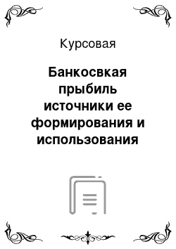 Курсовая: Банкосвкая прыбиль источники ее формирования и использования