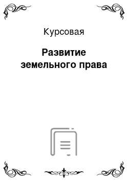 Курсовая: Развитие земельного права