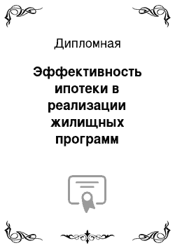 Дипломная: Эффективность ипотеки в реализации жилищных программ