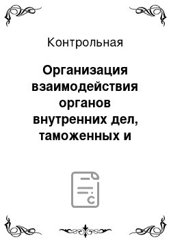 Контрольная: Организация взаимодействия органов внутренних дел, таможенных и налоговых органов