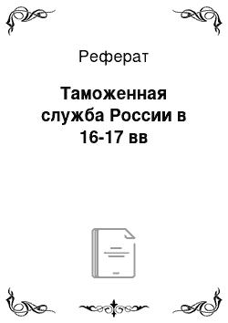 Реферат: Таможенная служба России в 16-17 вв