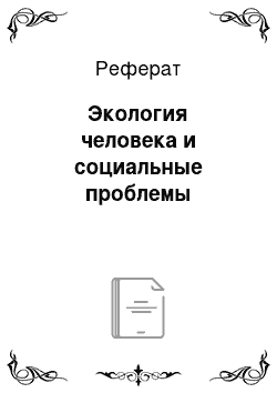 Реферат: Экология человека и социальные проблемы