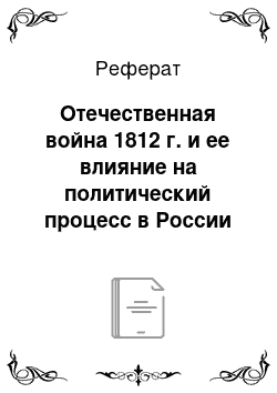 Реферат: Отечественная война 1812 г. и ее влияние на политический процесс в России