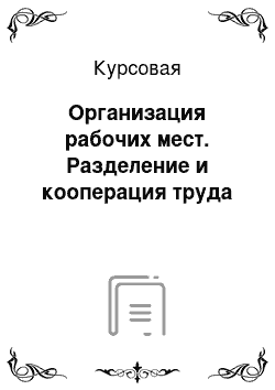 Курсовая: Организация рабочих мест. Разделение и кооперация труда