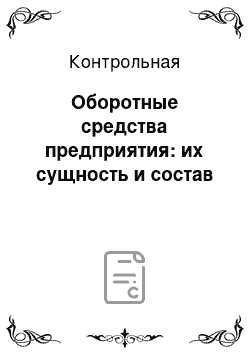 Контрольная: Оборотные средства предприятия: их сущность и состав