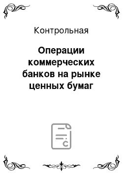 Контрольная: Операции коммерческих банков на рынке ценных бумаг