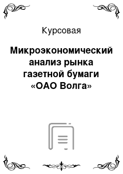 Курсовая: Микроэкономический анализ рынка газетной бумаги «ОАО Волга»