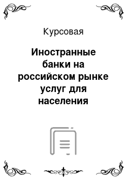 Курсовая: Иностранные банки на российском рынке услуг для населения