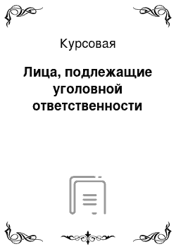 Курсовая: Лица, подлежащие уголовной ответственности