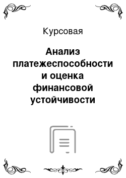 Курсовая: Анализ платежеспособности и оценка финансовой устойчивости предприятия