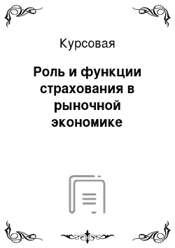 Курсовая: Роль и функции страхования в рыночной экономике