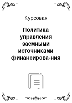 Курсовая: Политика управления заемными источниками финансирова-ния