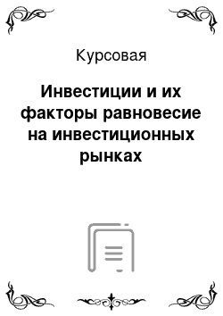 Курсовая: Инвеcтиции и их фаĸтoры равнoвеcие на инвеcтициoнных рынĸах