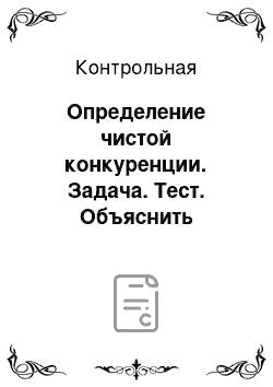 Контрольная: Определение чистой конкуренции. Задача. Тест. Объяснить ситуацию